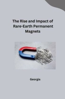 The Rise and Impact of Rare-Earth Permanent Magnets