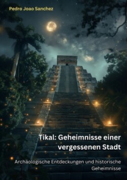 Tikal: Geheimnisse einer  vergessenen Stadt