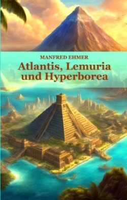 Atlantis, Lemuria und Hyperborea