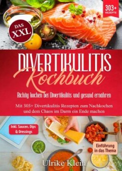 Das XXL Divertikulitis Kochbuch - Richtig kochen bei Divertikulitis und gesund ernähren