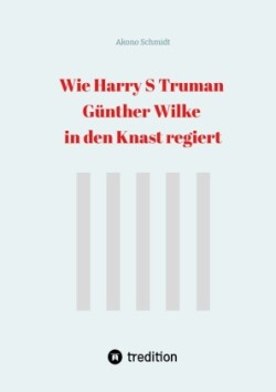 Wie Harry S Truman Günther Wilke in den Knast regiert