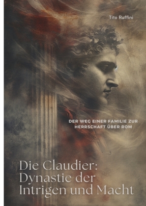 Die Claudier: Dynastie der Intrigen und Macht