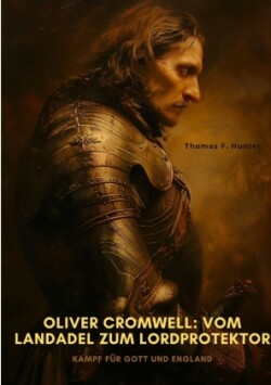 Oliver Cromwell:  Vom Landadel zum  Lordprotektor