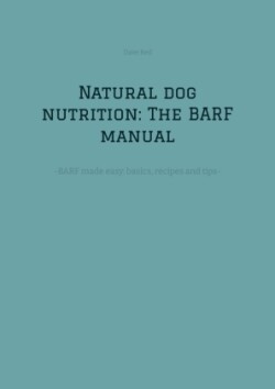 Natural dog nutrition: The BARF manual