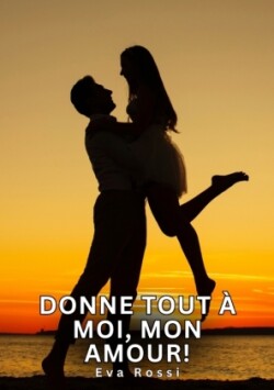 Donne tout à moi, mon amour!