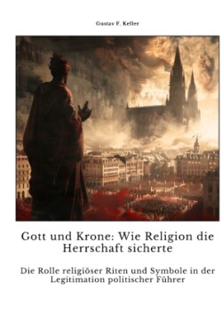 Gott und Krone:  Wie Religion die  Herrschaft sicherte