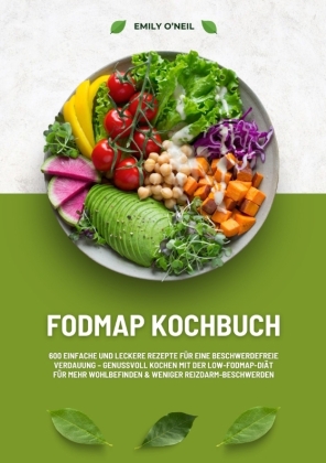 FODMAP Kochbuch: 600 einfache und leckere Rezepte für eine beschwerdefreie Verdauung - Genussvoll Kochen mit der Low-FODMAP-Diät für mehr Wohlbefinden und weniger Reizdarm-Beschwerden