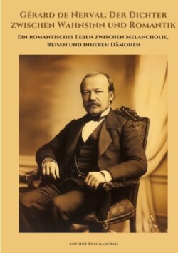 Gérard de Nerval:  Der Dichter zwischen Wahnsinn und Romantik