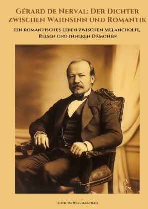 Gérard de Nerval:  Der Dichter zwischen Wahnsinn und Romantik