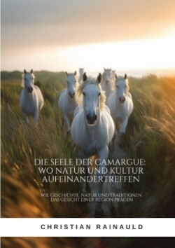 Die Seele der Camargue:  Wo Natur und Kultur  aufeinandertreffen