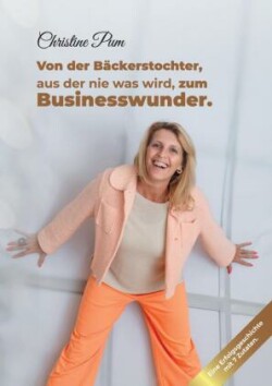 Von der Bäckerstochter,  aus der nie was wird,  zum Businesswunder.