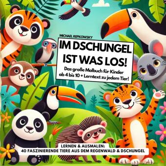 Im DSCHUNGEL ist was los! Das große Malbuch für Kinder ab 4 bis 10 Jahre + Lerntext zu jedem Tier!