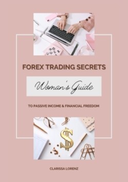 Forex Trading Secrets: Woman's Guide to Passive Income and Financial Freedom