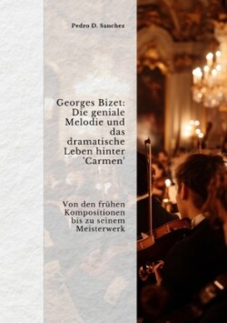 Georges Bizet: Die geniale Melodie und das  dramatische Leben hinter 'Carmen'