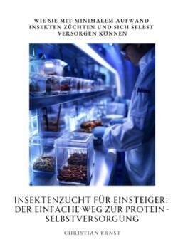 Insektenzucht für  Einsteiger: Der einfache Weg zur  Protein-Selbstversorgung