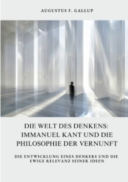 Die Welt des Denkens:  Immanuel Kant und die  Philosophie der Vernunft