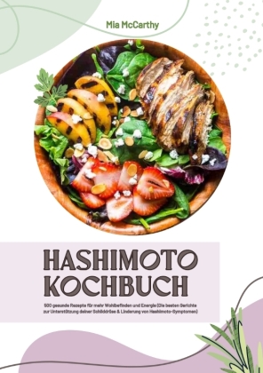 Hashimoto Kochbuch: 500 gesunde Rezepte für mehr Wohlbefinden und Energie (Die besten Gerichte zur Unterstützung deiner Schilddrüse und Linderung von Hashimoto-Symptomen)