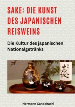 Sake: Die Kunst des japanischen Reisweins