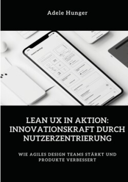 Lean UX in Aktion: Innovationskraft durch Nutzerzentrierung