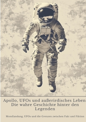 Apollo, UFOs und außerirdisches Leben:  Die wahre Geschichte hinter den Legenden