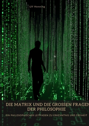 Die Matrix und die großen Fragen der Philosophie