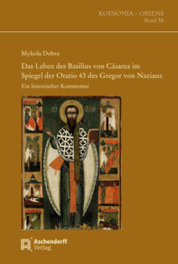 Das Leben des Basilius von Cäsarea im Spiegel der Oratio 43 des Gregor von Nazianz