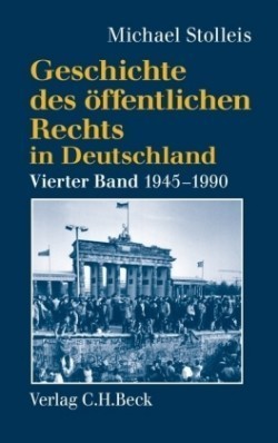 Geschichte des öffentlichen Rechts in Deutschland, Bd. 4, Geschichte des öffentlichen Rechts in Deutschland  Bd. 4: Staats- und Verwaltungsrechtswissenschaft in West und Ost 1945-1990