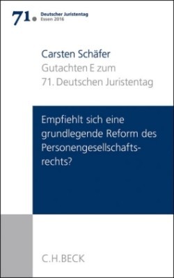 Verhandlungen des 71. Deutschen Juristentages Essen 2016, Bd. 1, Verhandlungen des 71. Deutschen Juristentages Essen 2016  Bd. I: Gutachten Teil E: Empfiehlt sich eine grundlegende Reform des Personengesellschaftsrechts?