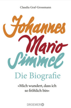 »Mich wundert, dass ich so fröhlich bin« Johannes Mario Simmel - die Biografie