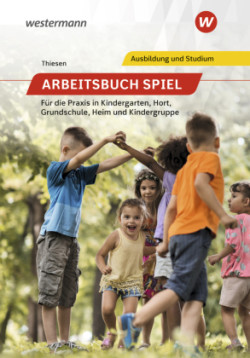 Arbeitsbuch Spiel für die Praxis in Kindergarten, Hort, Heim und Kindergruppe