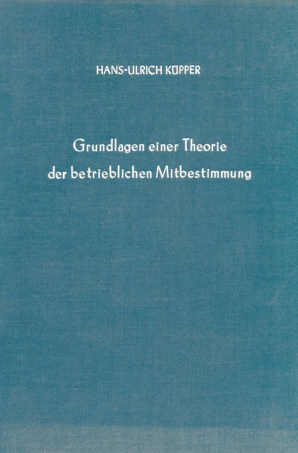 Grundlagen einer Theorie der betrieblichen Mitbestimmung.