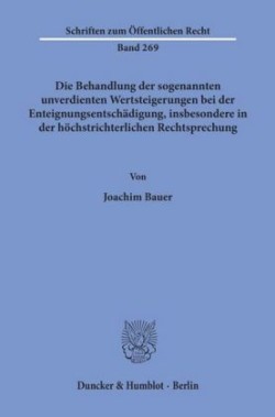 Die Behandlung der sogenannten unverdienten Wertsteigerungen bei der Enteignungsentschädigung, insbesondere in der höchstrichterlichen Rechtsprechung.