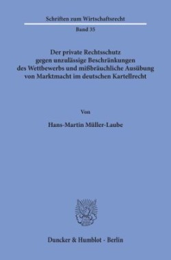 Der private Rechtsschutz gegen unzulässige Beschränkungen des Wettbewerbs und mißbräuchliche Ausübung von Marktmacht im deutschen Kartellrecht.