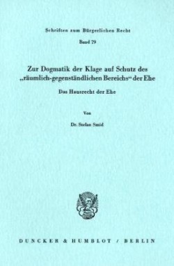 Zur Dogmatik der Klage auf Schutz des »räumlich-gegenständlichen Bereichs« der Ehe. Das Hausrecht der Ehe.