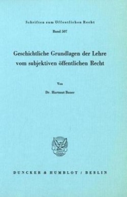 Geschichtliche Grundlagen der Lehre vom subjektiven öffentlichen Recht.