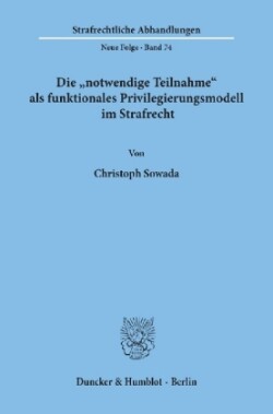 Die »notwendige Teilnahme« als funktionales Privilegierungsmodell im Strafrecht.