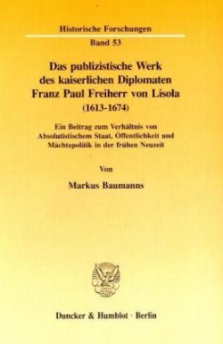 Das publizistische Werk des kaiserlichen Diplomaten Franz Paul Freiherr von Lisola (1613 - 1674).