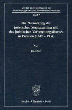 Die Normierung der juristischen Staatsexamina und des juristischen Vorbereitungsdienstes in Preußen (1849 - 1934).