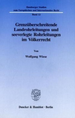 Grenzüberschreitende Landrohrleitungen und seeverlegte Rohrleitungen im Völkerrecht.