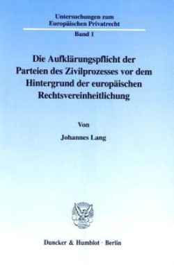 Die Aufklärungspflicht der Parteien des Zivilprozesses vor dem Hintergrund der europäischen Rechtsvereinheitlichung.