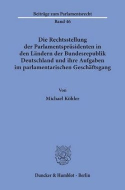 Die Rechtsstellung der Parlamentspräsidenten in den Ländern der Bundesrepublik Deutschland und ihre Aufgaben im parlamentarischen Geschäftsgang.