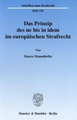 Das Prinzip des ne bis in idem im europäischen Strafrecht.