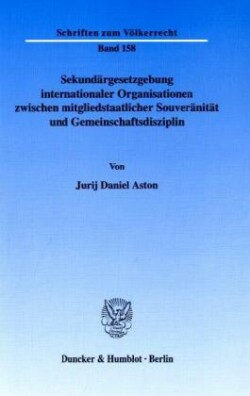 Sekundärgesetzgebung internationaler Organisationen zwischen mitgliedstaatlicher Souveränität und Gemeinschaftsdisziplin.