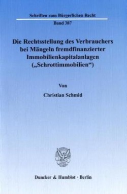 Die Rechtsstellung des Verbrauchers bei Mängeln fremdfinanzierter Immobilienkapitalanlagen (»Schrottimmobilien«).