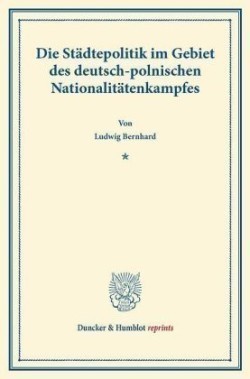 Die Städtepolitik im Gebiet des deutsch-polnischen Nationalitätenkampfes.