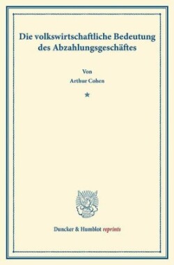 Die volkswirtschaftliche Bedeutung des Abzahlungsgeschäftes.