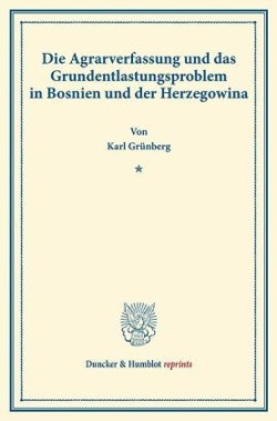 Die Agrarverfassung und das Grundentlastungsproblem in Bosnien und der Herzegowina.