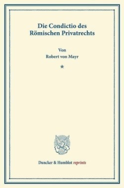 Die Condictio des Römischen Privatrechts.