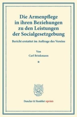 Die Armenpflege in ihren Beziehungen zu den Leistungen der Socialgesetzgebung.