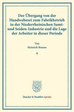 Der Übergang von der Handweberei zum Fabrikbetrieb in der Niederrheinischen Samt- und Seiden-Industrie und die Lage der Arbeiter in dieser Periode.